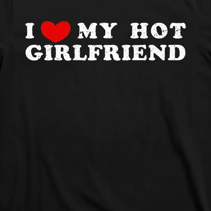 I Love My Hot Girlfriend I Have A Girlfriend T-Shirt