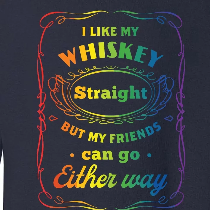 I Like My Whiskey Straight But My Friends Can Go Either Way Toddler Sweatshirt