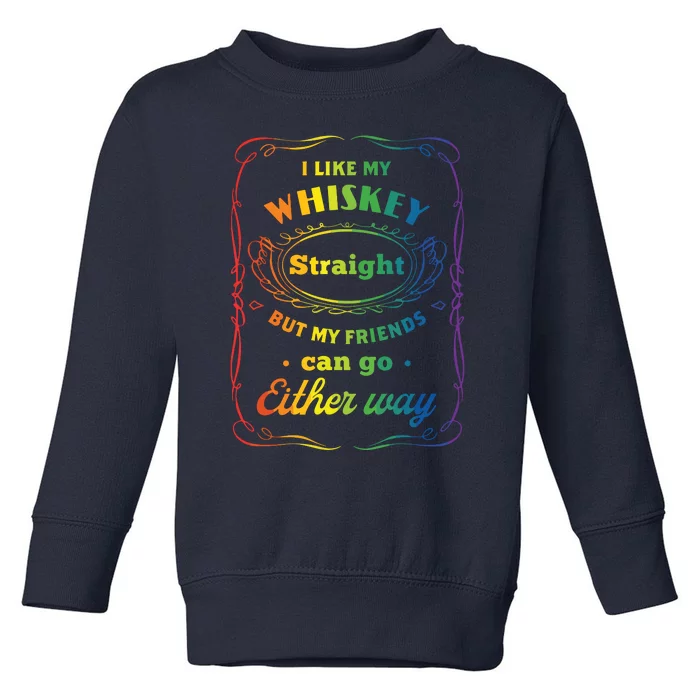 I Like My Whiskey Straight But My Friends Can Go Either Way Toddler Sweatshirt