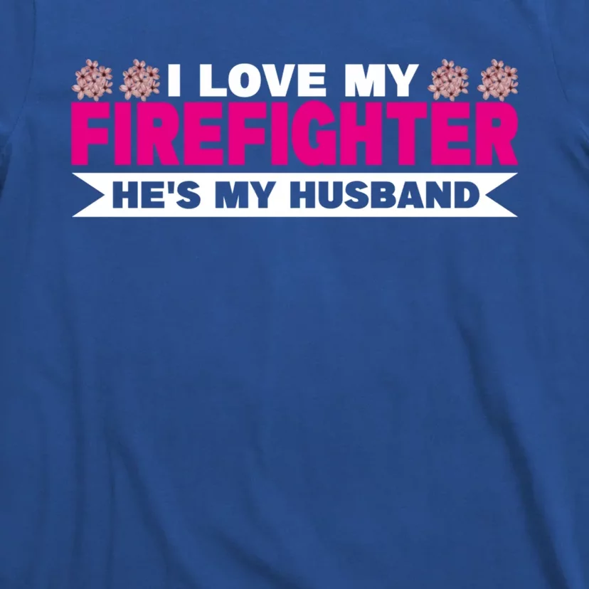 I Love My Firefighter Hes My Husband Fire Funny Gift T-Shirt