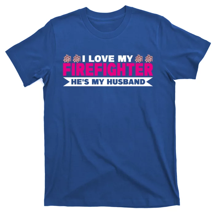 I Love My Firefighter Hes My Husband Fire Funny Gift T-Shirt