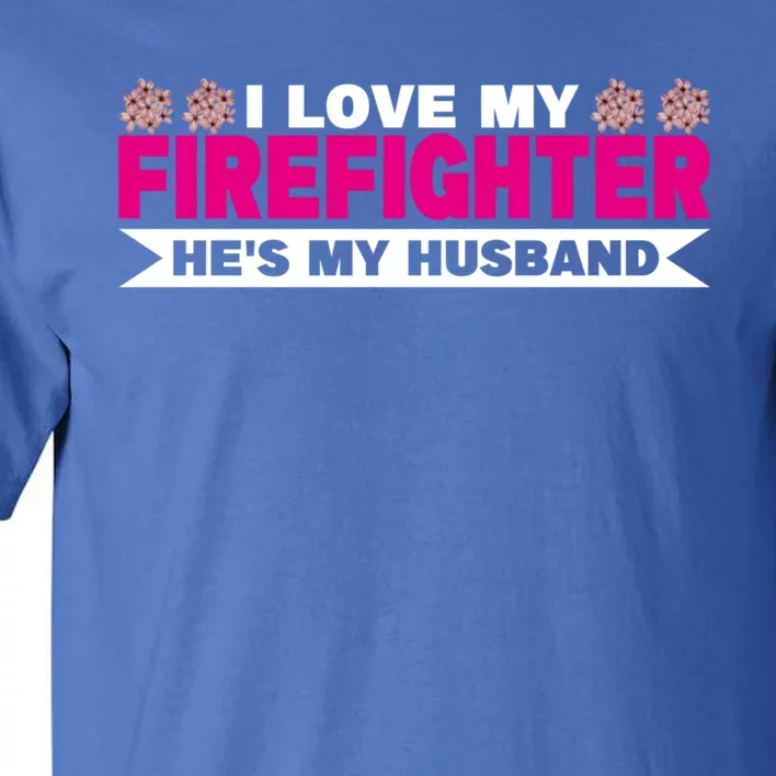 I Love My Firefighter Hes My Husband Fire Funny Gift Tall T-Shirt