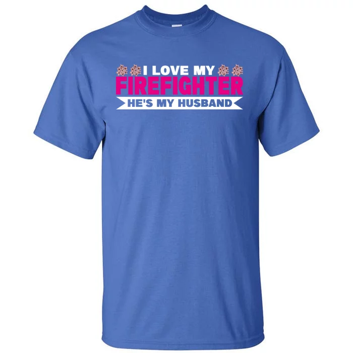 I Love My Firefighter Hes My Husband Fire Funny Gift Tall T-Shirt