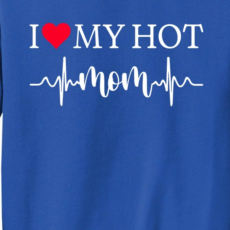 I Love My Hot Mom Gift I Heart Mom Love Mom Gift Tall Sweatshirt