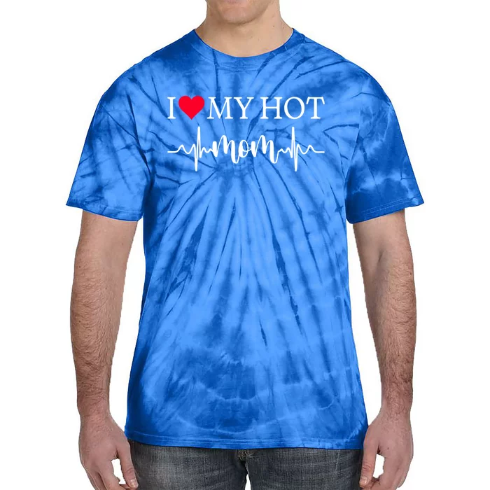 I Love My Hot Mom Gift I Heart Mom Love Mom Gift Tie-Dye T-Shirt