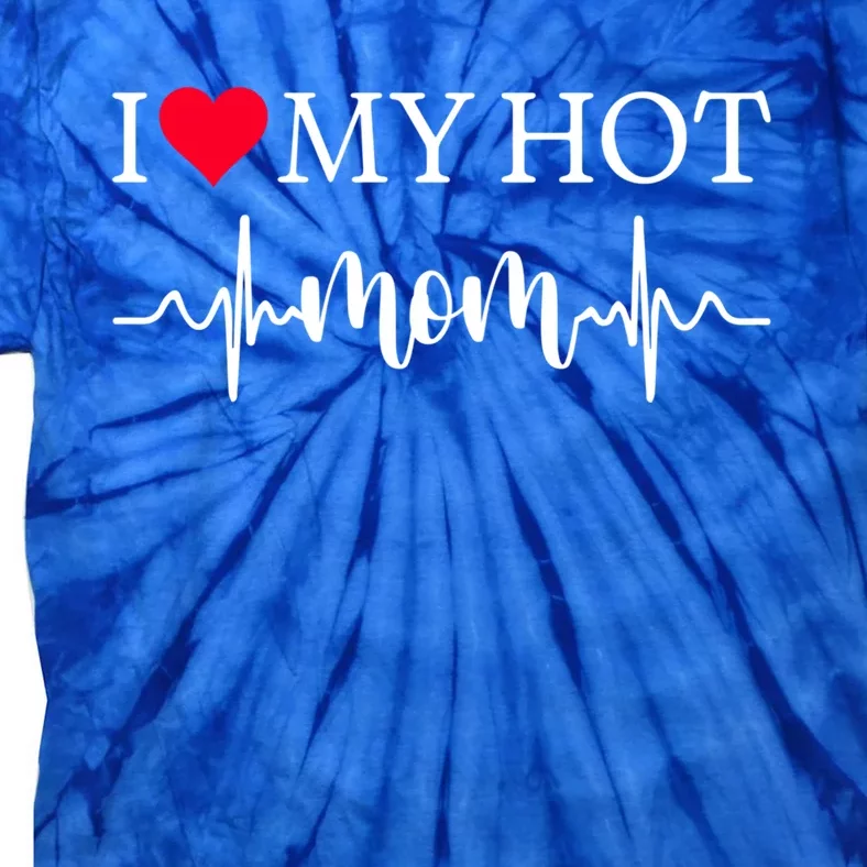 I Love My Hot Mom Gift I Heart Mom Love Mom Gift Tie-Dye T-Shirt