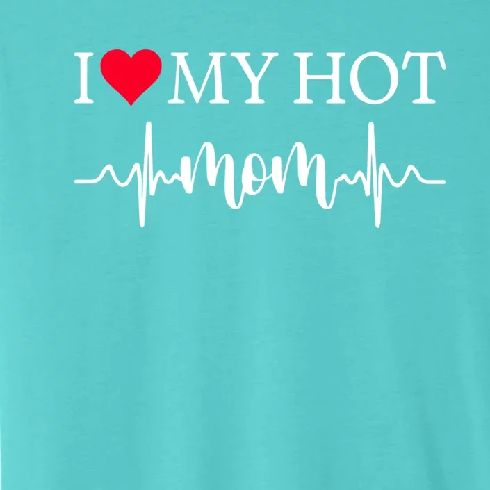 I Love My Hot Mom Gift I Heart Mom Love Mom Gift ChromaSoft Performance T-Shirt