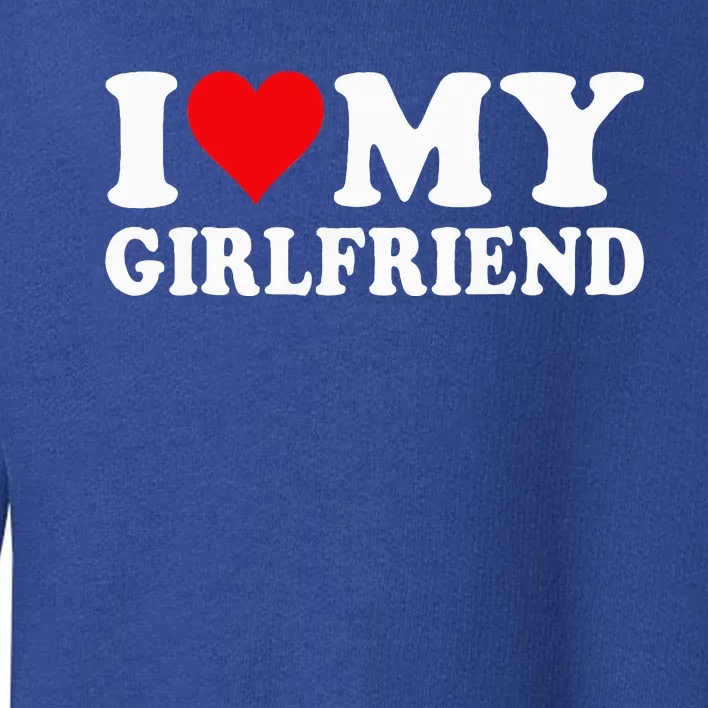 I Love My Girlfriend I Heart My Girlfriend GF Toddler Sweatshirt