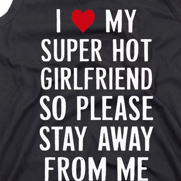 I Love My Super Hot Girlfriend So Please Stay Away From Me Tank Top