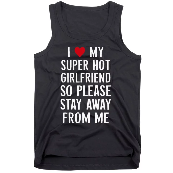 I Love My Super Hot Girlfriend So Please Stay Away From Me Tank Top