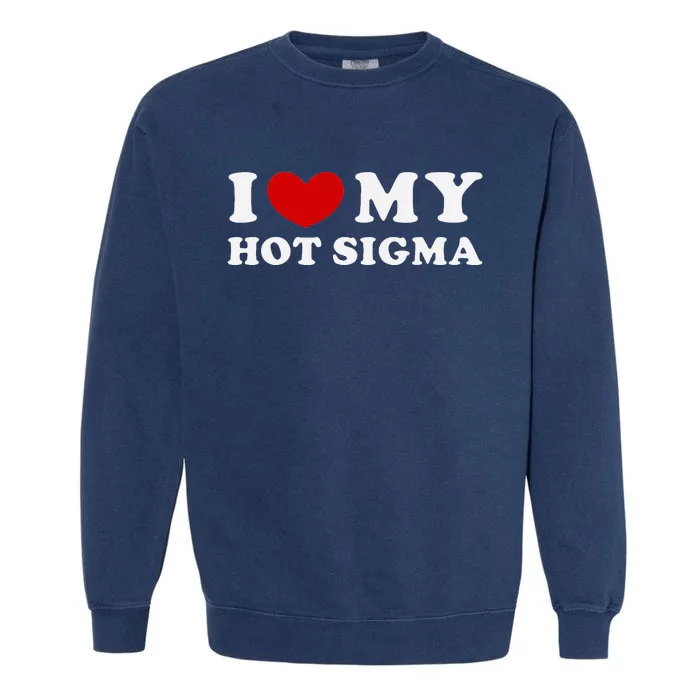 I Love My Hot Sigma Garment-Dyed Sweatshirt