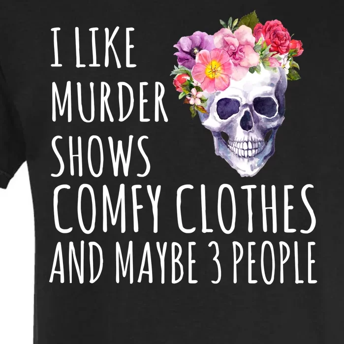 I Like Murder Shows Comfy Clothes And Maybe 3 People Floral Skull Garment-Dyed Heavyweight T-Shirt