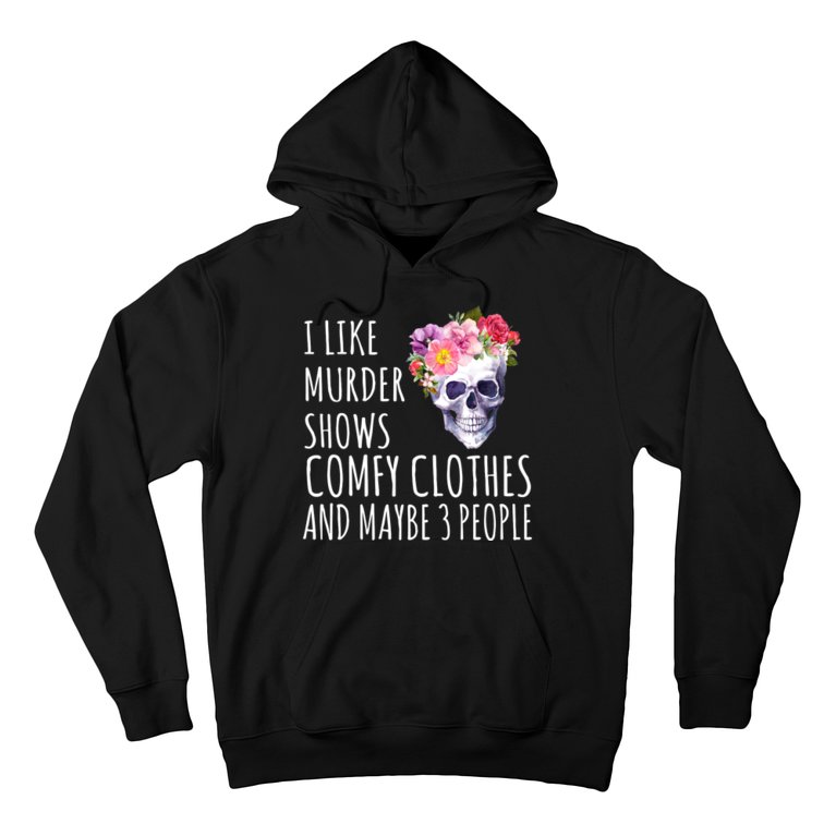 I Like Murder Shows Comfy Clothes And Maybe 3 People Floral Skull Hoodie