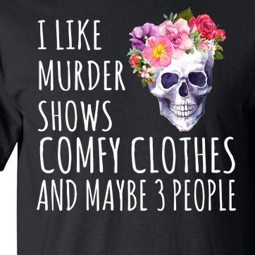 I Like Murder Shows Comfy Clothes And Maybe 3 People Floral Skull Tall T-Shirt