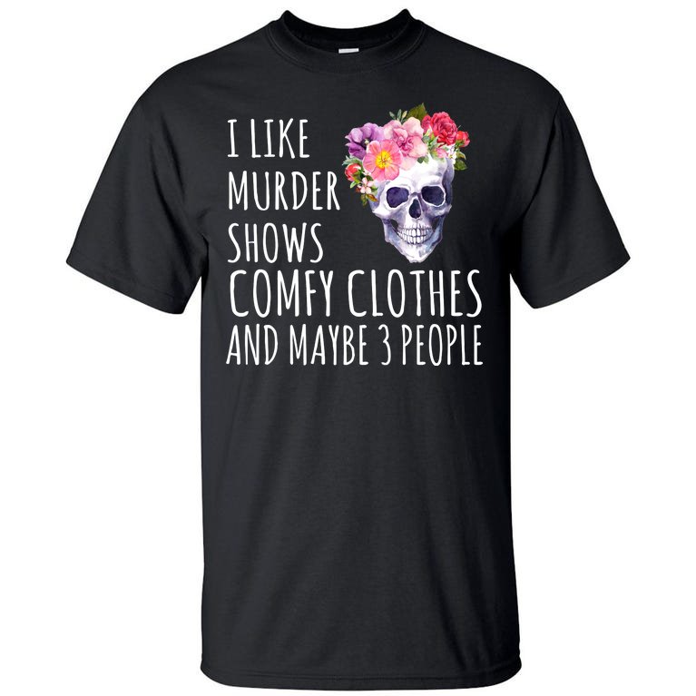 I Like Murder Shows Comfy Clothes And Maybe 3 People Floral Skull Tall T-Shirt