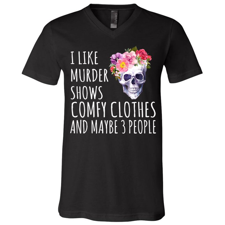 I Like Murder Shows Comfy Clothes And Maybe 3 People Floral Skull V-Neck T-Shirt