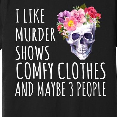 I Like Murder Shows Comfy Clothes And Maybe 3 People Floral Skull Premium T-Shirt