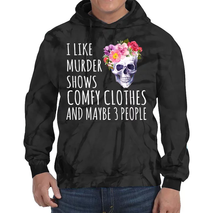 I Like Murder Shows Comfy Clothes And Maybe 3 People Floral Skull Tie Dye Hoodie