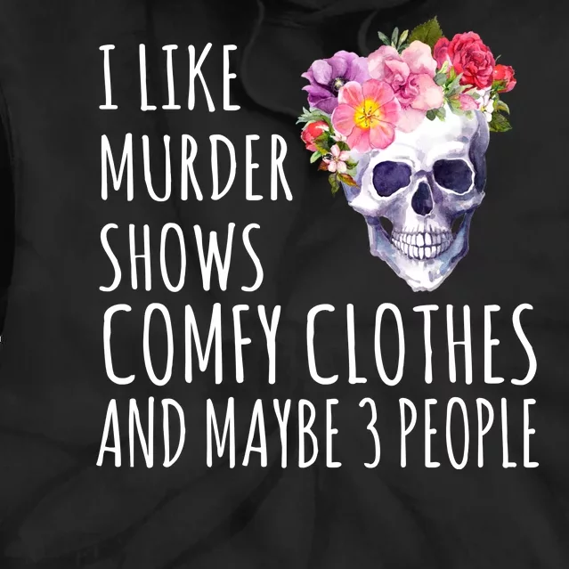 I Like Murder Shows Comfy Clothes And Maybe 3 People Floral Skull Tie Dye Hoodie