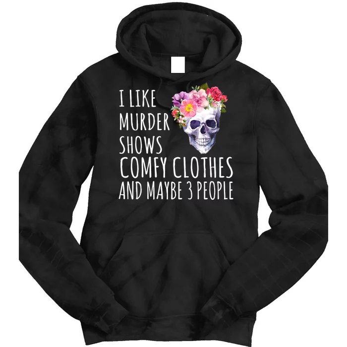 I Like Murder Shows Comfy Clothes And Maybe 3 People Floral Skull Tie Dye Hoodie