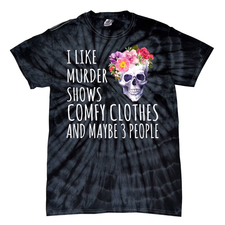 I Like Murder Shows Comfy Clothes And Maybe 3 People Floral Skull Tie-Dye T-Shirt