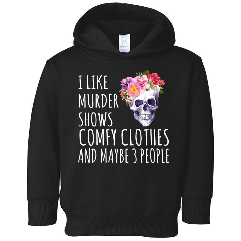 I Like Murder Shows Comfy Clothes And Maybe 3 People Floral Skull Toddler Hoodie