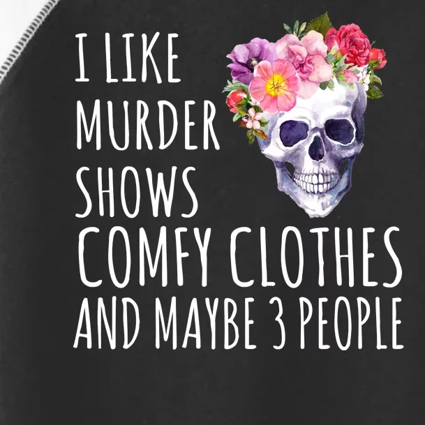 I Like Murder Shows Comfy Clothes And Maybe 3 People Floral Skull Toddler Fine Jersey T-Shirt