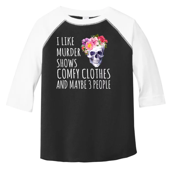 I Like Murder Shows Comfy Clothes And Maybe 3 People Floral Skull Toddler Fine Jersey T-Shirt