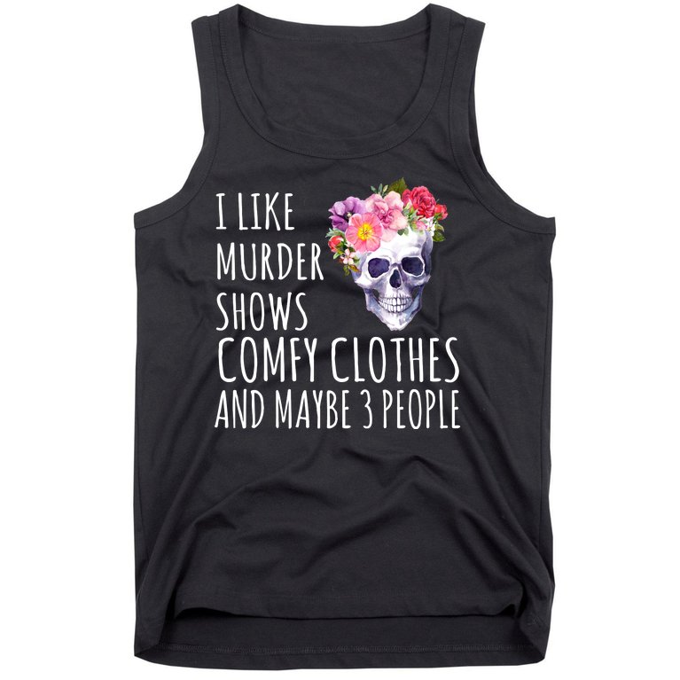 I Like Murder Shows Comfy Clothes And Maybe 3 People Floral Skull Tank Top