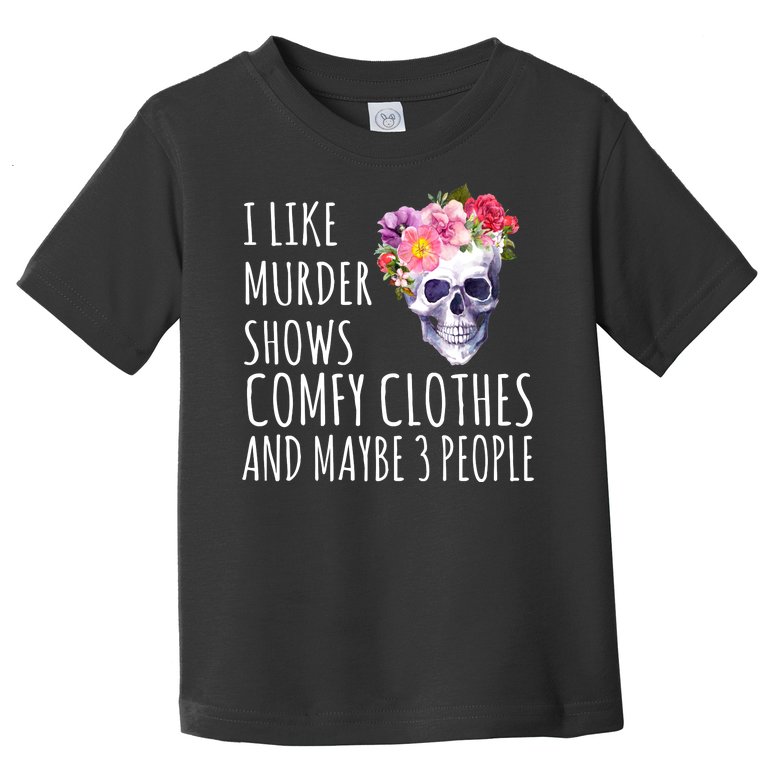 I Like Murder Shows Comfy Clothes And Maybe 3 People Floral Skull Toddler T-Shirt