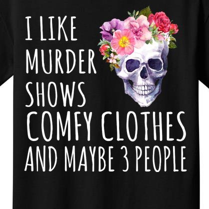 I Like Murder Shows Comfy Clothes And Maybe 3 People Floral Skull Kids T-Shirt