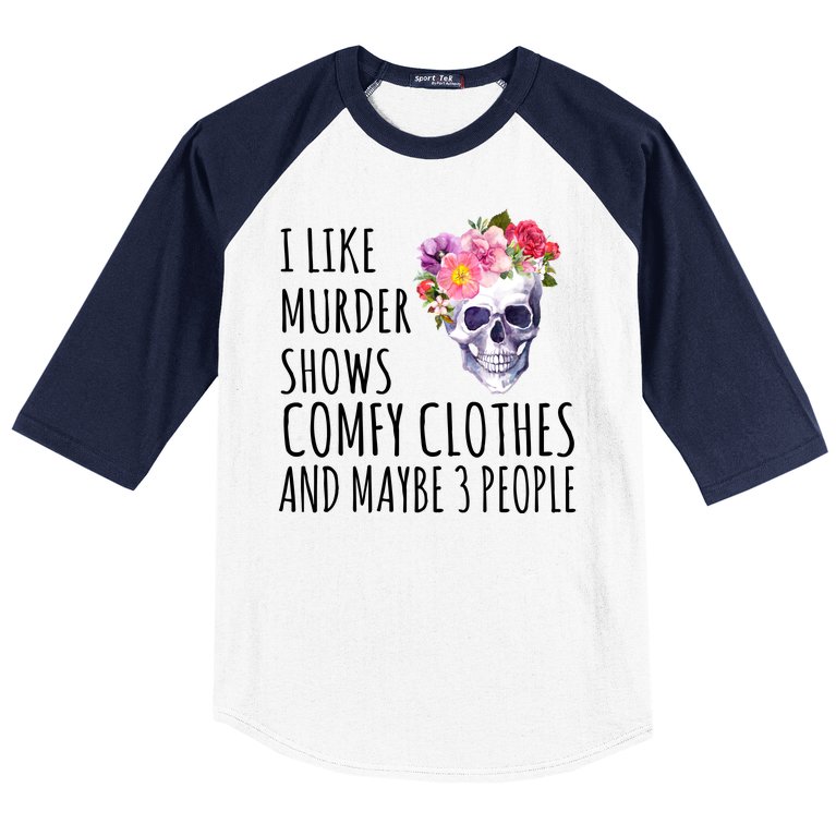 I Like Murder Shows Comfy Clothes And Maybe 3 People Floral Skull Baseball Sleeve Shirt