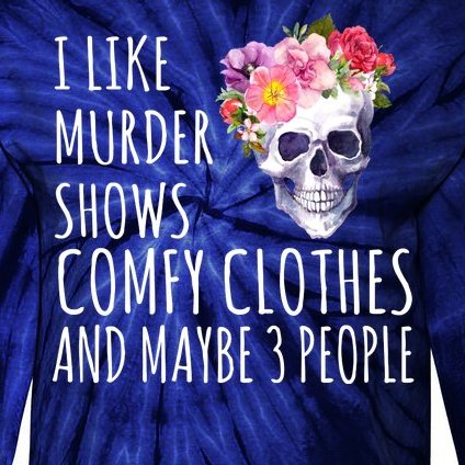 I Like Murder Shows Comfy Clothes And Maybe 3 People Floral Skull Tie-Dye Long Sleeve Shirt