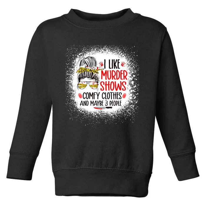 I Like Murder Shows Comfy Clothes And 3 People Messy Bun Toddler Sweatshirt