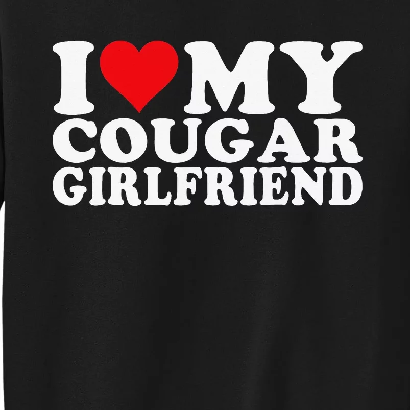 I Love My Cougar Girlfriend I Heart My Cougar Girlfriend Tall Sweatshirt