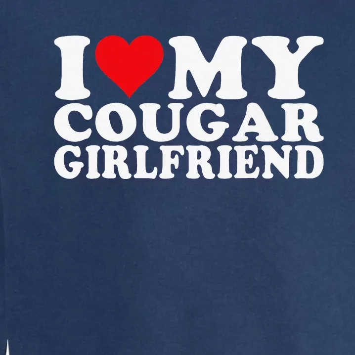 I Love My Cougar Girlfriend I Heart My Cougar Girlfriend Garment-Dyed Sweatshirt