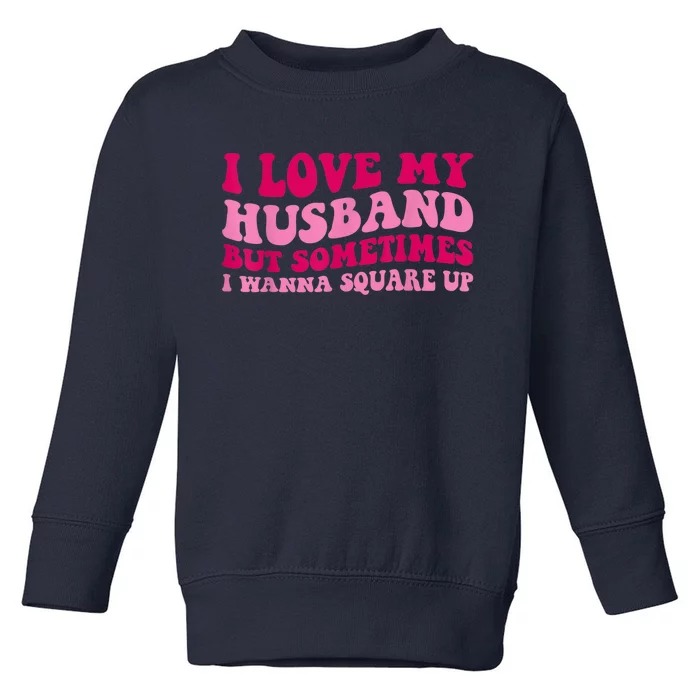 I Love My Husband But Sometimes I Wanna Square Up Vintage Toddler Sweatshirt