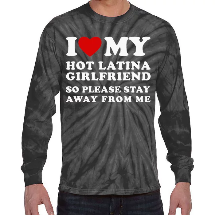 I Love My Hot Latina Girlfriend So Please Stay Away From Me Tie-Dye Long Sleeve Shirt