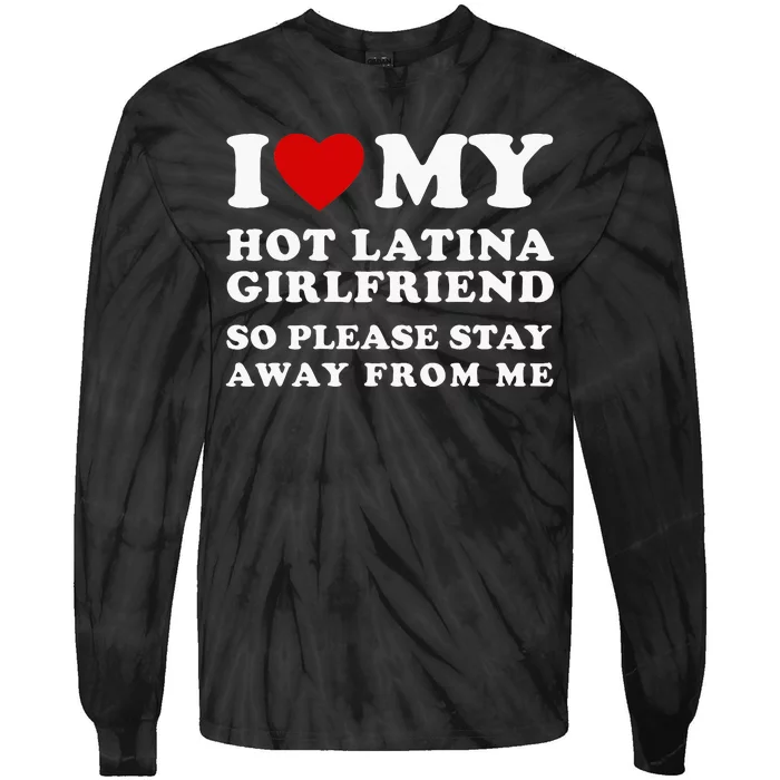 I Love My Hot Latina Girlfriend So Please Stay Away From Me Tie-Dye Long Sleeve Shirt