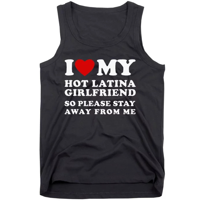 I Love My Hot Latina Girlfriend So Please Stay Away From Me Tank Top