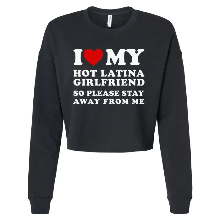 I Love My Hot Latina Girlfriend So Please Stay Away From Me Cropped Pullover Crew