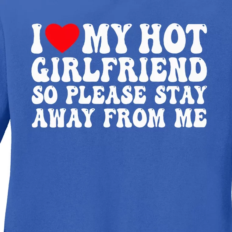 I Love My Girlfriend I Love My Girlfriend Please Stay Away Ladies Long Sleeve Shirt