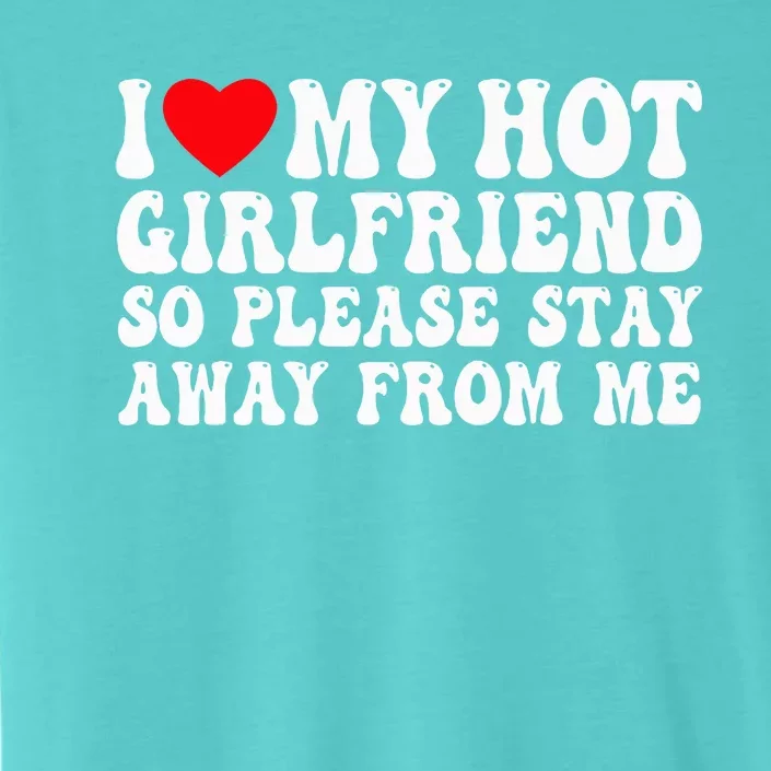 I Love My Girlfriend I Love My Girlfriend Please Stay Away ChromaSoft Performance T-Shirt