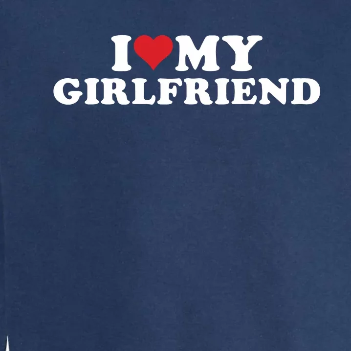 I Love My Hot Girlfriend I Heart My Hot Girlfriend Gf Garment-Dyed Sweatshirt