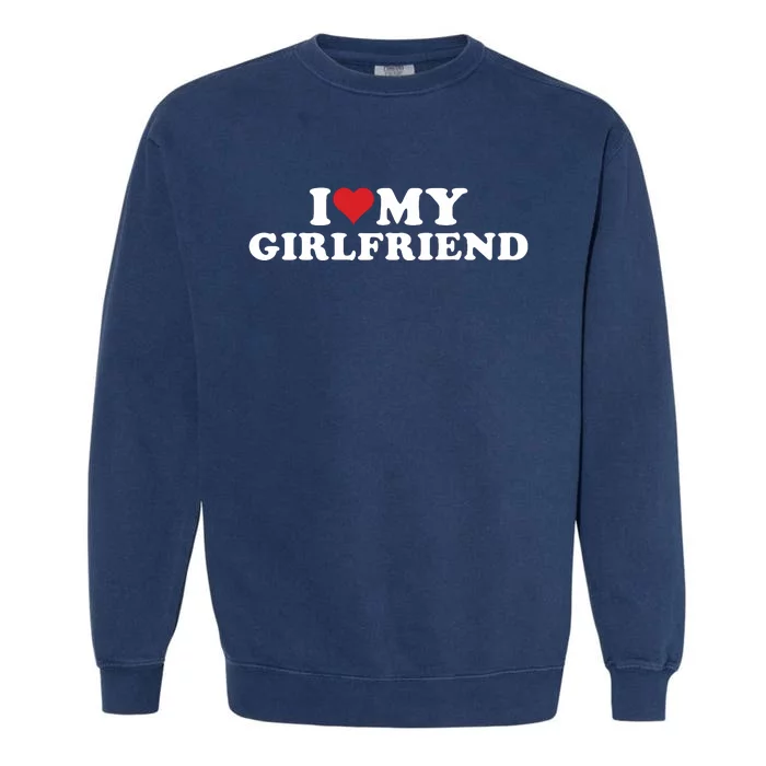 I Love My Hot Girlfriend I Heart My Hot Girlfriend Gf Garment-Dyed Sweatshirt