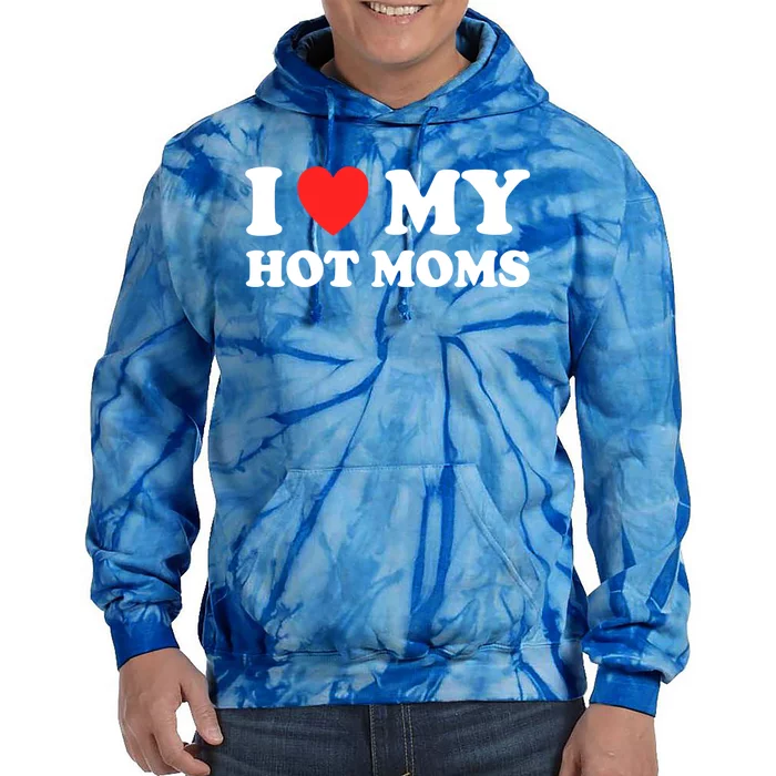 I Love My Hot Moms I Heart My Hot Moms Great Gift Tie Dye Hoodie