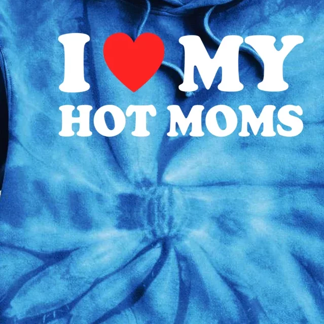 I Love My Hot Moms I Heart My Hot Moms Great Gift Tie Dye Hoodie