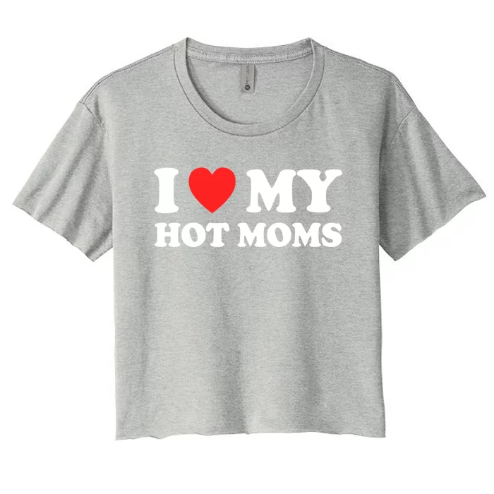 I Love My Hot Moms I Heart My Hot Moms Great Gift Women's Crop Top Tee