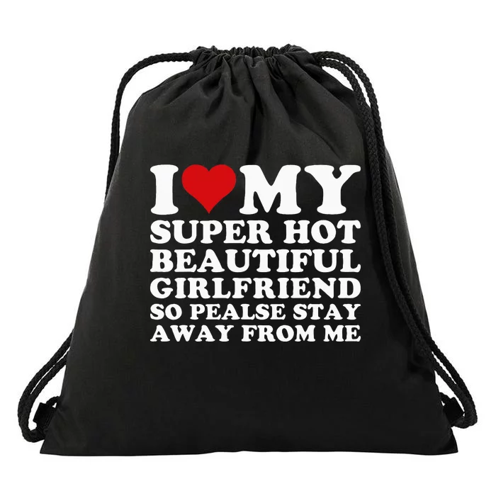 I Love My Super Hot Girlfriend So Please Stay Away From Me Drawstring Bag