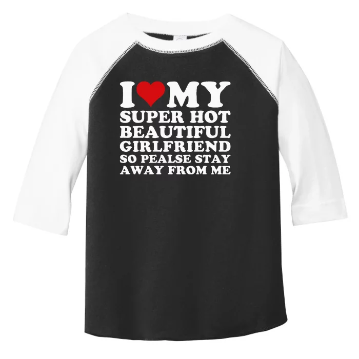 I Love My Super Hot Girlfriend So Please Stay Away From Me Toddler Fine Jersey T-Shirt